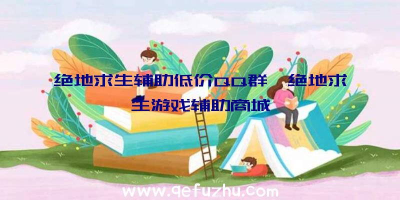 绝地求生辅助低价QQ群、绝地求生游戏辅助商城