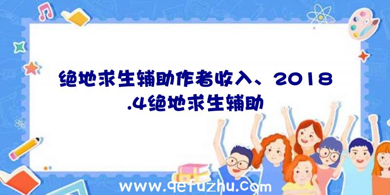 绝地求生辅助作者收入、2018.4绝地求生辅助