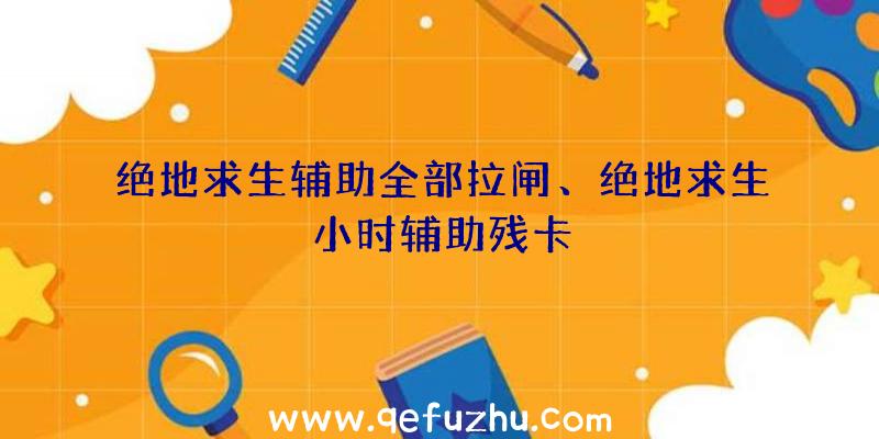 绝地求生辅助全部拉闸、绝地求生小时辅助残卡