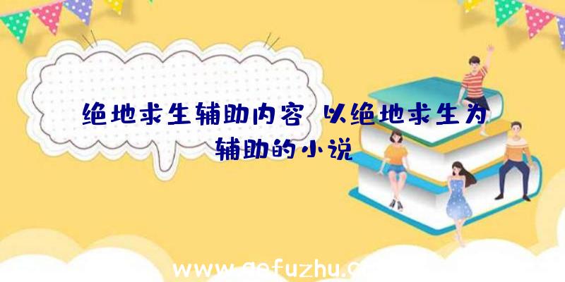 绝地求生辅助内容、以绝地求生为辅助的小说