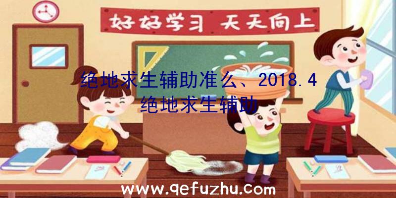 绝地求生辅助准么、2018.4绝地求生辅助