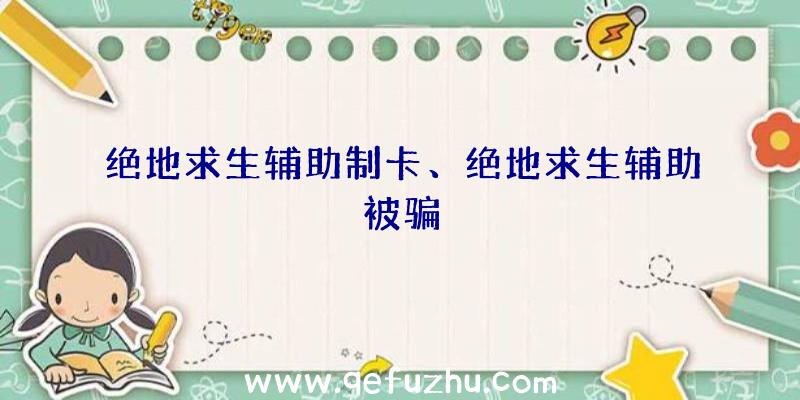 绝地求生辅助制卡、绝地求生辅助被骗