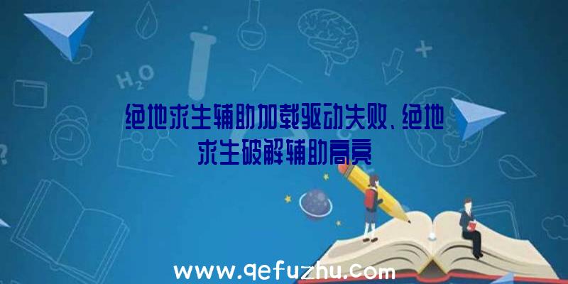 绝地求生辅助加载驱动失败、绝地求生破解辅助高亮