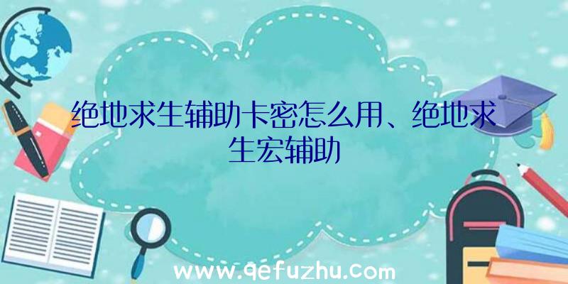 绝地求生辅助卡密怎么用、绝地求生宏辅助