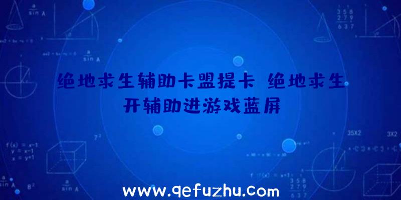 绝地求生辅助卡盟提卡、绝地求生开辅助进游戏蓝屏