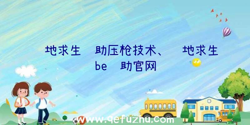 绝地求生辅助压枪技术、绝地求生be辅助官网