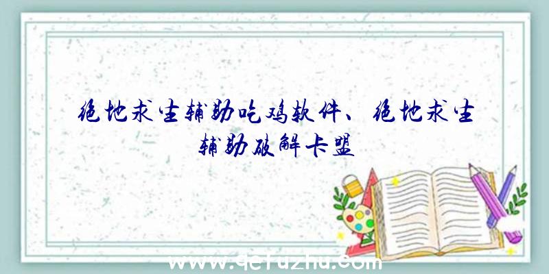 绝地求生辅助吃鸡软件、绝地求生辅助破解卡盟