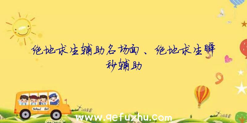 绝地求生辅助名场面、绝地求生瞬秒辅助