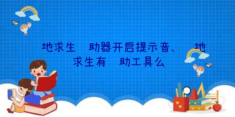 绝地求生辅助器开启提示音、绝地求生有辅助工具么