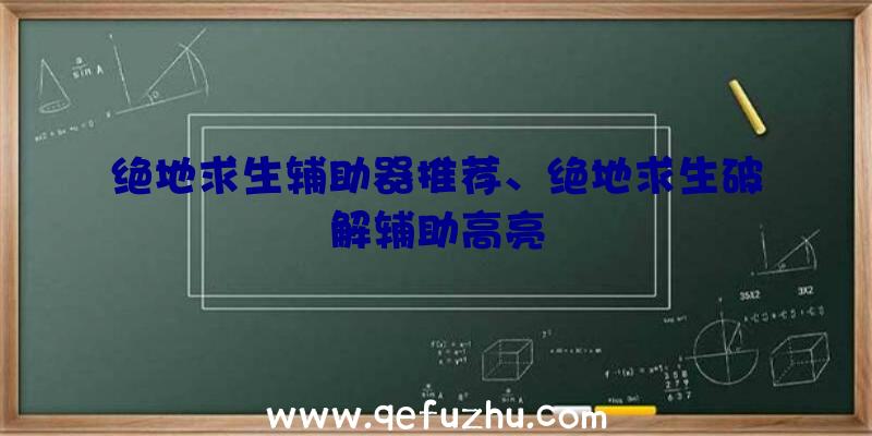 绝地求生辅助器推荐、绝地求生破解辅助高亮