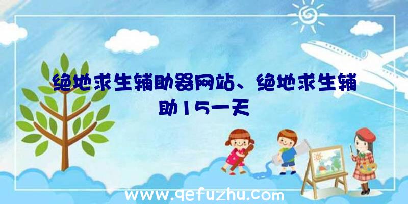 绝地求生辅助器网站、绝地求生辅助15一天