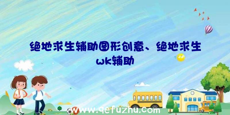 绝地求生辅助图形创意、绝地求生wk辅助