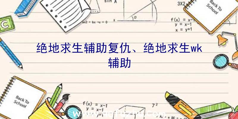 绝地求生辅助复仇、绝地求生wk辅助