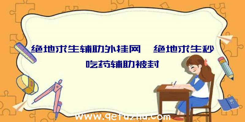 绝地求生辅助外挂网、绝地求生秒吃药辅助被封