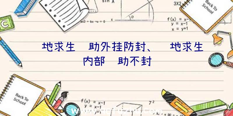 绝地求生辅助外挂防封、绝地求生内部辅助不封