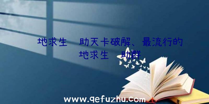 绝地求生辅助天卡破解、最流行的绝地求生辅助群