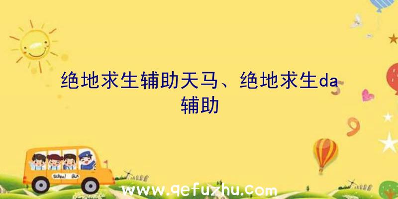 绝地求生辅助天马、绝地求生da辅助