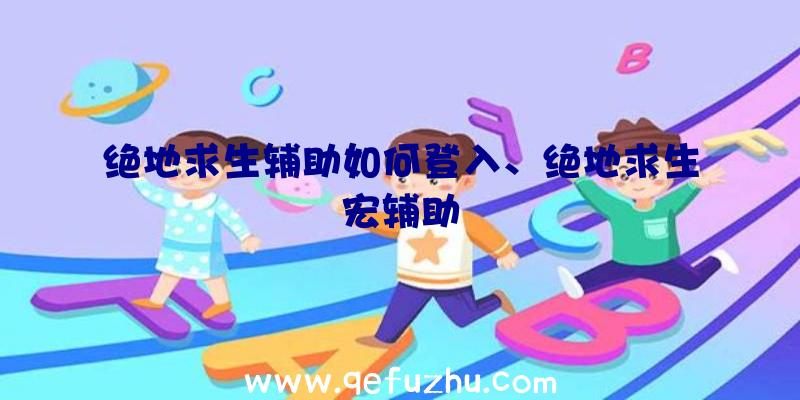 绝地求生辅助如何登入、绝地求生宏辅助