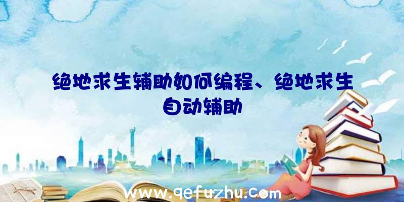 绝地求生辅助如何编程、绝地求生自动辅助