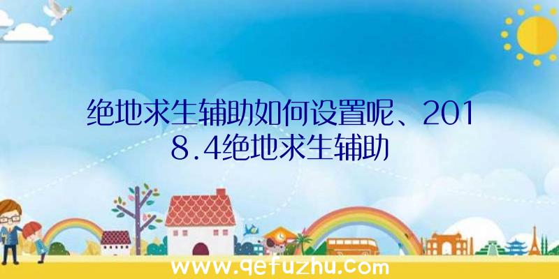 绝地求生辅助如何设置呢、2018.4绝地求生辅助