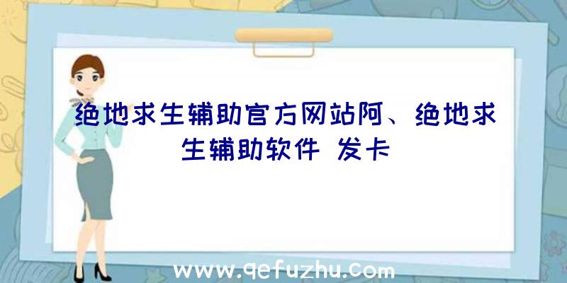 绝地求生辅助官方网站阿、绝地求生辅助软件