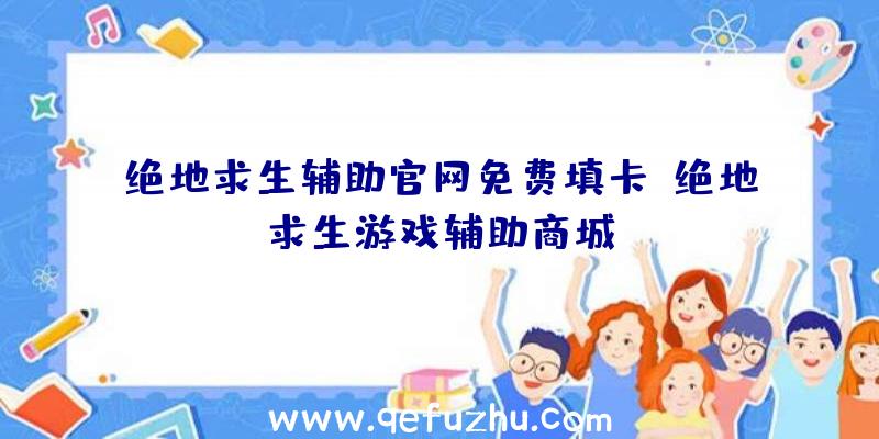 绝地求生辅助官网免费填卡、绝地求生游戏辅助商城