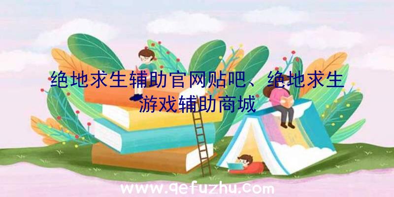 绝地求生辅助官网贴吧、绝地求生游戏辅助商城