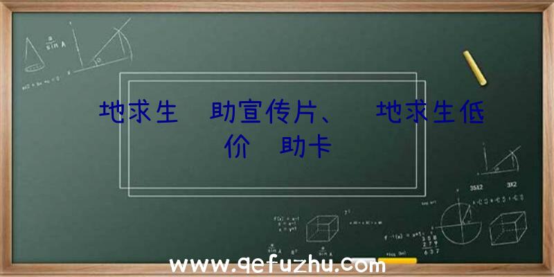 绝地求生辅助宣传片、绝地求生低价辅助卡