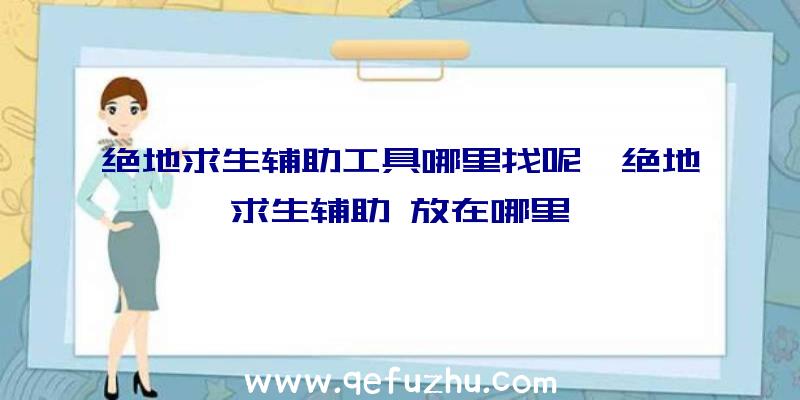 绝地求生辅助工具哪里找呢、绝地求生辅助