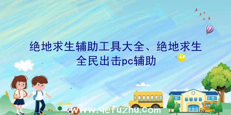 绝地求生辅助工具大全、绝地求生全民出击pc辅助