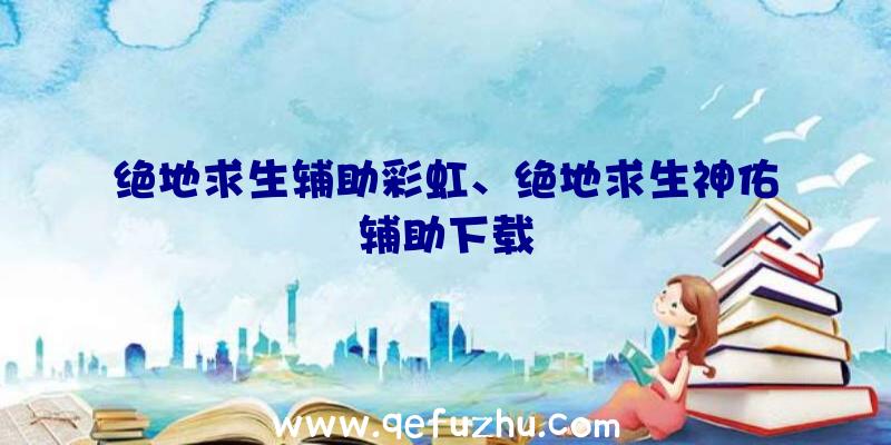 绝地求生辅助彩虹、绝地求生神佑辅助下载