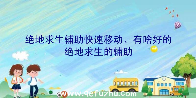 绝地求生辅助快速移动、有啥好的绝地求生的辅助