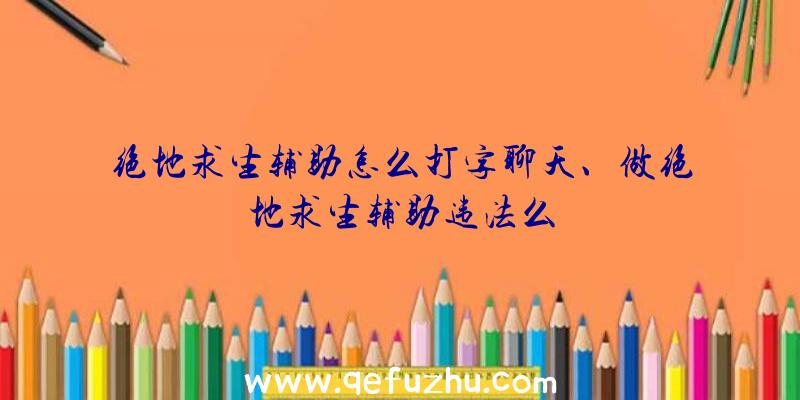 绝地求生辅助怎么打字聊天、做绝地求生辅助违法么