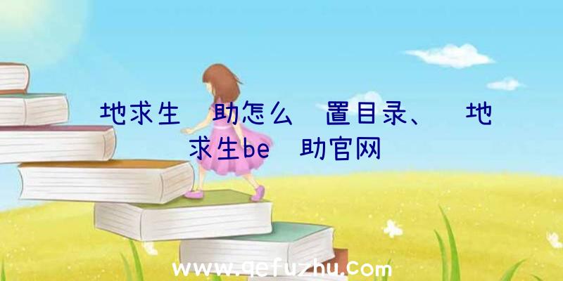 绝地求生辅助怎么设置目录、绝地求生be辅助官网