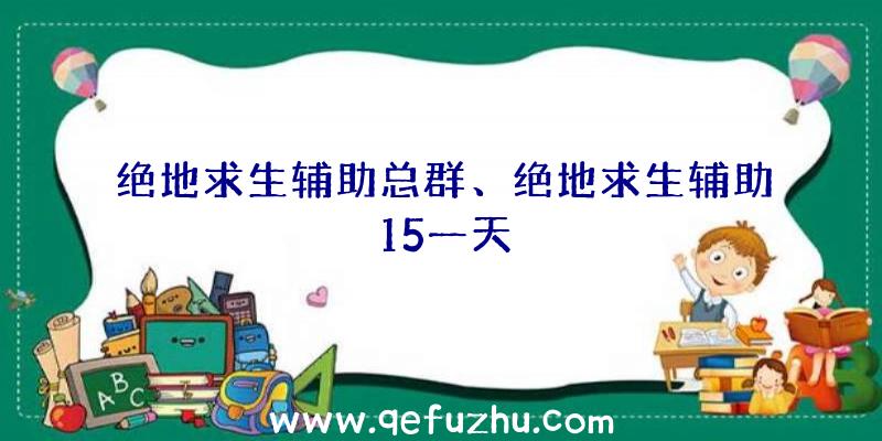 绝地求生辅助总群、绝地求生辅助15一天