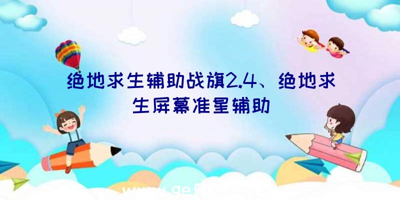 绝地求生辅助战旗2.4、绝地求生屏幕准星辅助