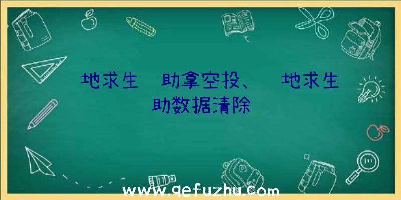 绝地求生辅助拿空投、绝地求生辅助数据清除