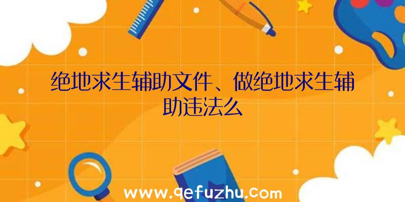 绝地求生辅助文件、做绝地求生辅助违法么