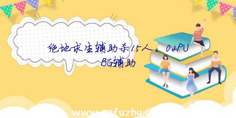 绝地求生辅助杀15人、02PUBG辅助