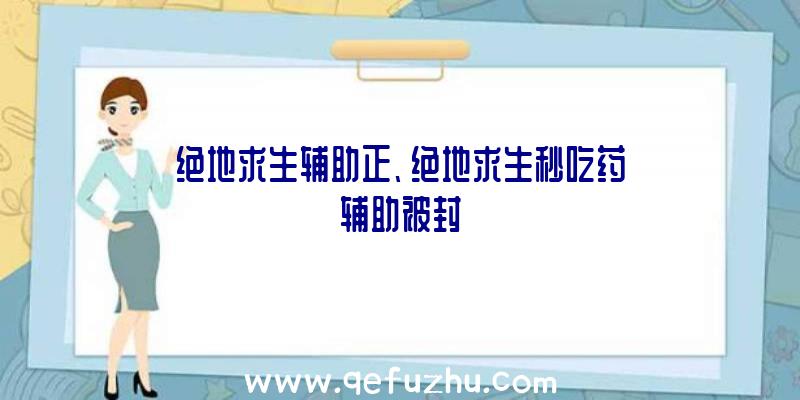 绝地求生辅助正、绝地求生秒吃药辅助被封