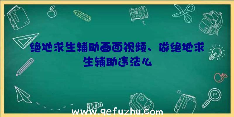 绝地求生辅助画面视频、做绝地求生辅助违法么