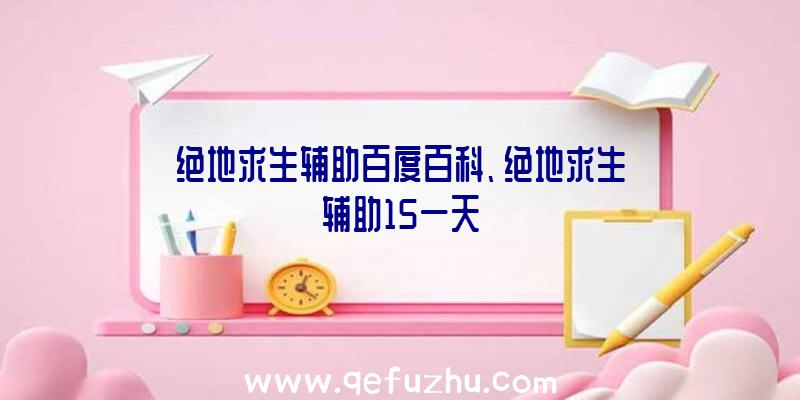 绝地求生辅助百度百科、绝地求生辅助15一天