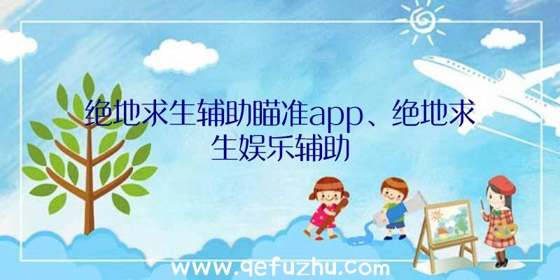 绝地求生辅助瞄准app、绝地求生娱乐辅助