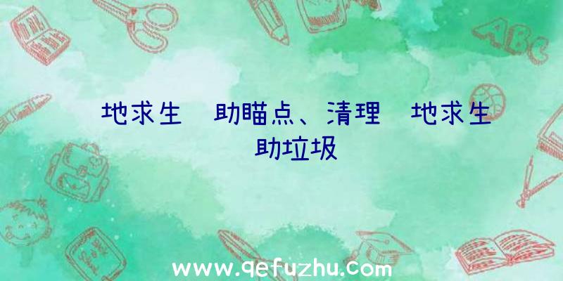 绝地求生辅助瞄点、清理绝地求生辅助垃圾