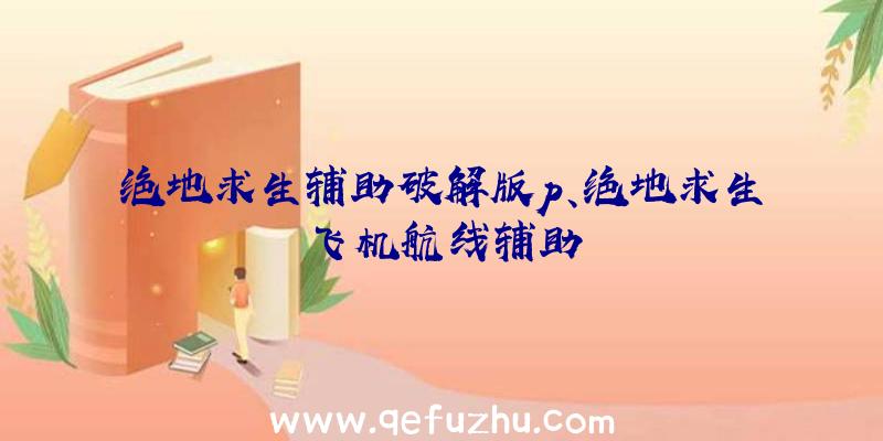 绝地求生辅助破解版p、绝地求生飞机航线辅助