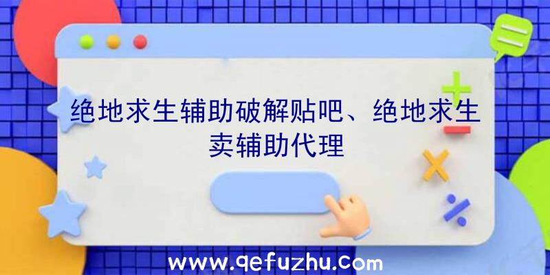 绝地求生辅助破解贴吧、绝地求生卖辅助代理