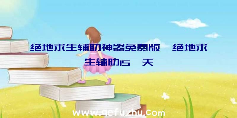 绝地求生辅助神器免费版、绝地求生辅助15一天