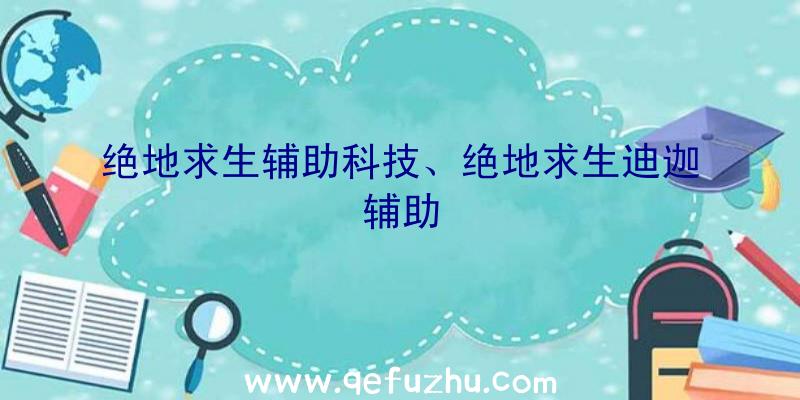 绝地求生辅助科技、绝地求生迪迦辅助