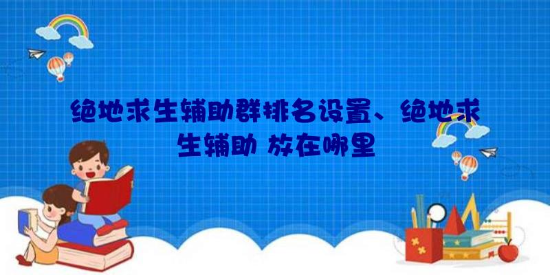 绝地求生辅助群排名设置、绝地求生辅助