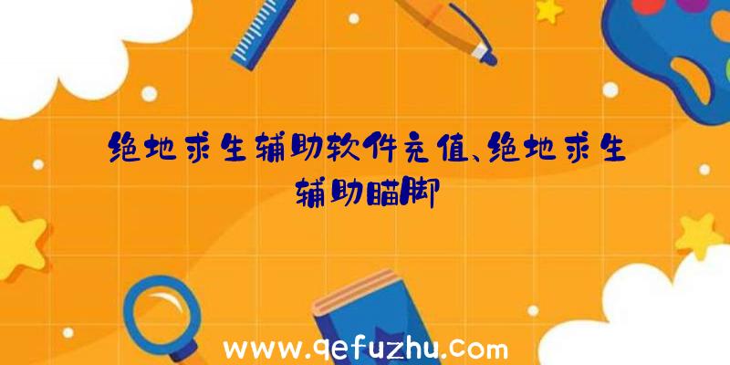 绝地求生辅助软件充值、绝地求生辅助瞄脚